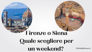 Firenze o Siena? Quale scegliere per un weekend?