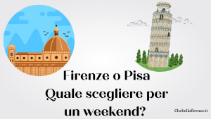 Firenze o Pisa? Quale scegliere per un weekend?